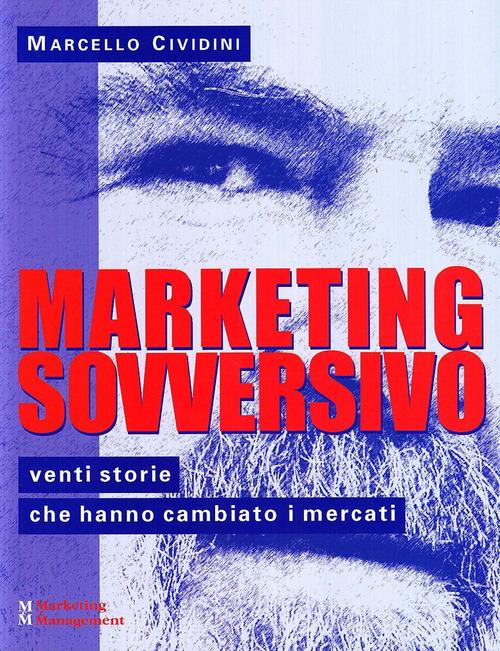 Marketing sovversivo. Venti storie che hanno cambiato i mercati di Marcello Cividini edito da Maggioli Editore