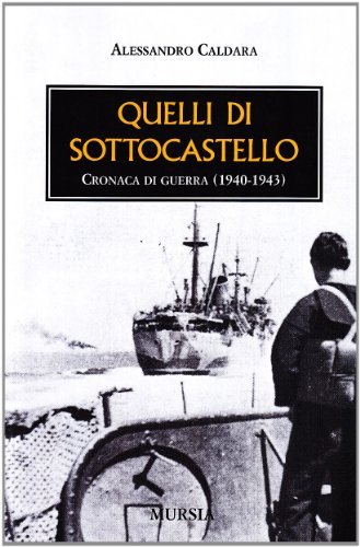 Quelli di Sottocastello. Cronaca di guerra 1940-1943 di Alessandro Caldara edito da Ugo Mursia Editore