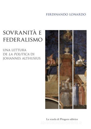 Sovranità e federalismo. Una lettura de «La Politica» di Johannes Althusius di Ferdinando Lonardo edito da La Scuola di Pitagora