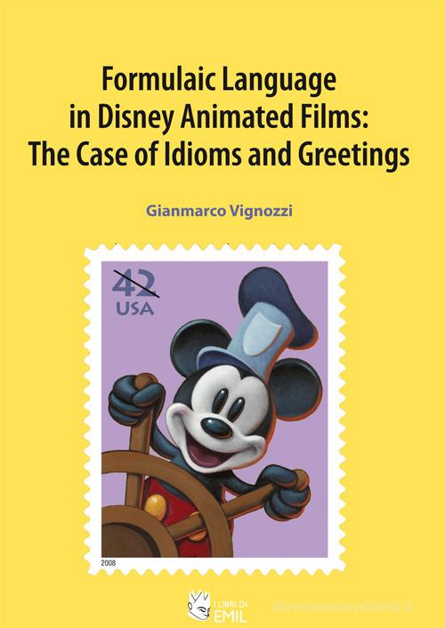 Formulaic language in Disney animated films: the case of idioms and greetings di Gianmarco Vignozzi edito da I Libri di Emil