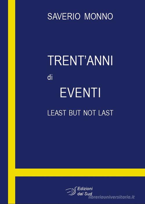 Trent'anni di eventi. Least but not last di Saverio Monno edito da Edizioni Dal Sud