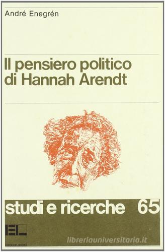 Il pensiero politico di Hannah Arendt di André Enegrén edito da Lavoro
