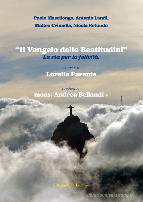 «Il Vangelo delle Beatitudini». La via per la felicità di Lorella Parente, Andrea Ballandi, Paolo Mascilongo edito da San Lorenzo