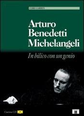 Arturo Benedetti Michelangeli. In bilico con un genio. Con CD Audio di Cord Garben edito da Zecchini