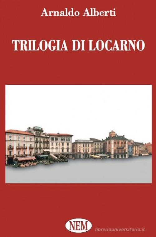 Trilogia di Locarno di Arnaldo Alberti edito da NEM