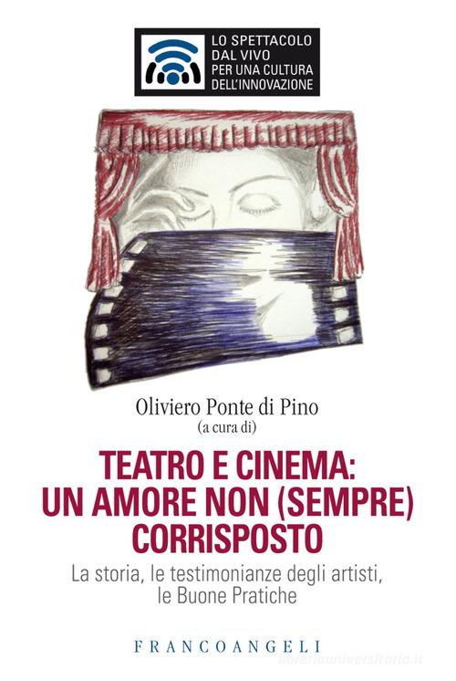 Teatro e cinema: un amore non (sempre) corrisposto. La storia, le testimonianze degli artisti, le Buone Pratiche edito da Franco Angeli