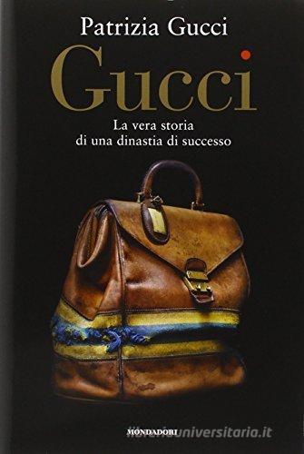 Gucci. La vera storia di una dinastia di successo di Patrizia Gucci edito da Mondadori Electa