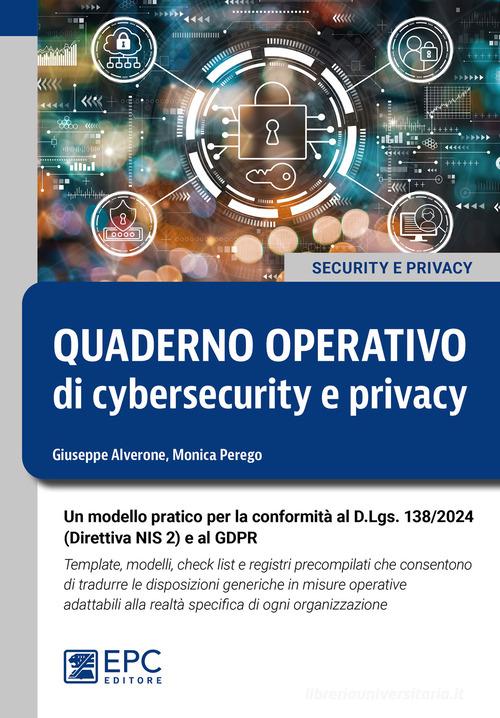 Quaderno operativo di cybersecurity e privacy. Un modello pratico per la conformità al D.Lgs. n. 138/2024 (Direttiva NIS 2) e al GDPR. Template, modelli, check list di Giuseppe Alverone, Monica Perego edito da EPC