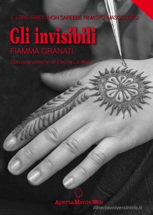 Gli invisibili. Il loro grido non sarebbe rimasto inascoltato di Fiamma Granati edito da Apertamenteweb