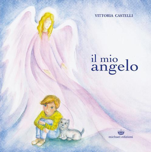 Il mio angelo di Vittoria Castelli edito da Michael Edizioni