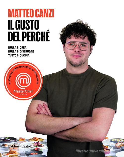Il gusto del perché. Nulla si crea, nulla si distrugge, tutto si cucina di Matteo Canzi edito da Baldini + Castoldi