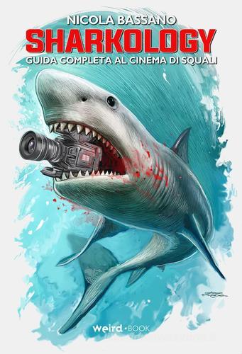 Sharkology. Guida completa al cinema degli squali di Nicola Bassano edito da Weird Book