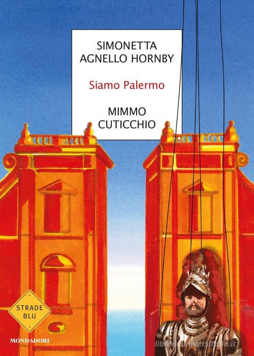 Siamo Palermo di Simonetta Agnello Hornby, Mimmo Cuticchio edito da Mondadori