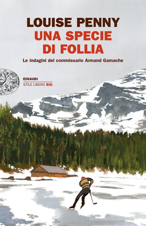 Una specie di follia. Le indagini del commissario Armand Gamache di Louise Penny edito da Einaudi