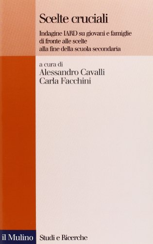 Scelte cruciali. Indagine Iard su giovani e famiglie di fronte alle scelte alla fine delle scuole secondarie edito da Il Mulino