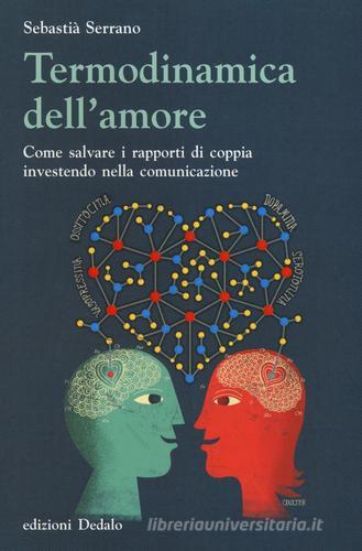 Termodinamica dell'amore. Come salvare i rapporti di coppia investendo nella comunicazione di Sebastià Serrano edito da edizioni Dedalo