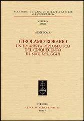 Girolamo Rorario. Un umanista diplomatico del Cinquecento e i suoi «Dialoghi» di Aidée Scala edito da Olschki