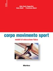Corpo sport movimento. Moduli di educazione fisica. Per le Scuole superiori di Aldo C. Cappellini, Anna Naldi, Francesca Nanni edito da Markes