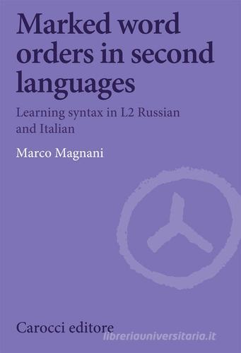 Marked word orders in second languages. Learning syntax in L2 Russian and Italian di Marco Magnani edito da Carocci