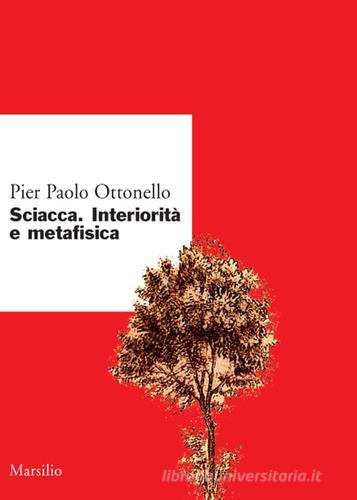 Sciacca. Interiorità e metafisica di Pier Paolo Ottonello edito da Marsilio