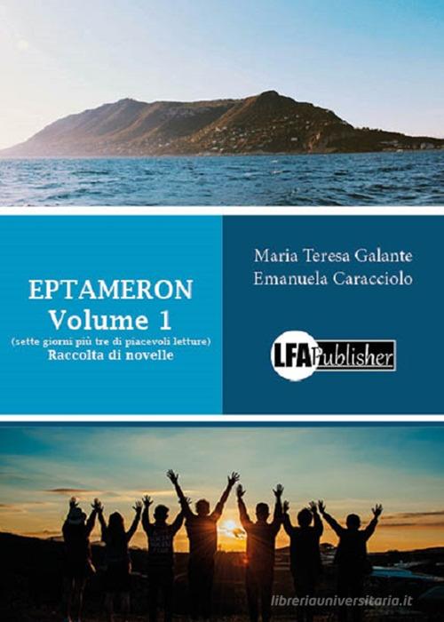 Eptameron. (Sette giorni più tre di piacevoli letture). Raccolta di novelle vol.1 di Maria Teresa Galante, Emanuela Caracciolo edito da LFA Publisher