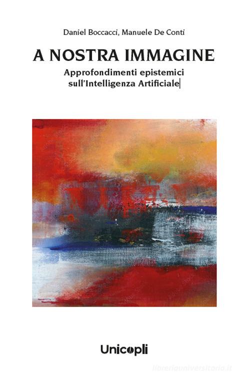 A nostra immagine. Approfondimenti epistemici sull'intelligenza artificiale di Daniel Boccacci, Manuele De Conti edito da Unicopli