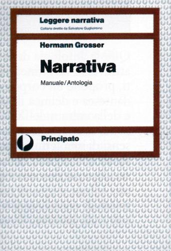Narrativa. Manuale-Antologia. Per le Scuole superiori di Hermann Grosser edito da Principato