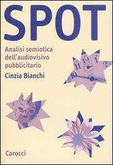 Spot. Analisi semiotica dell'audiovisivo pubblicitario di Cinzia Bianchi edito da Carocci