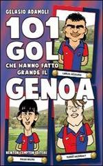 101 gol che hanno fatto grande il Genoa di Gelasio Adamoli edito da Newton Compton