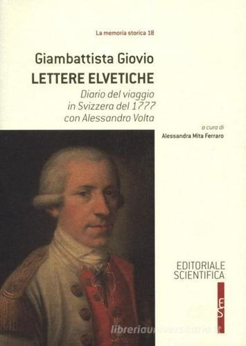 Lettere elvetiche. Diario del viaggio in Svizzera del 1777 con Alessandro Volta di Giambattista Giovio edito da Editoriale Scientifica