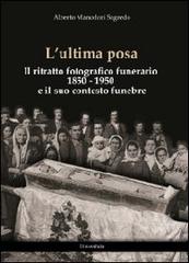 L' ultima posa. Il ritratto fotografico funerario 1850-1950 e il suo contesto funebre di Alberto Manodori Sagredo edito da Universitalia