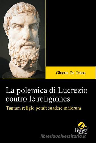 La polemica di Lucrezio contro le religiones. Tantum religio potuit suadere malorum di Ginetta De Trane edito da Pensa Multimedia