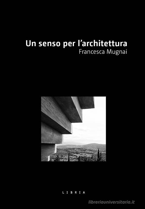 Un senso per l'architettura di Francesca Mugnai edito da Libria