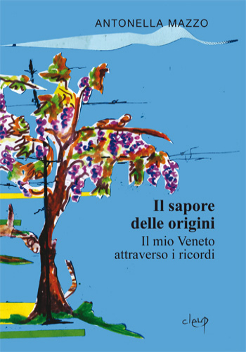 Il sapore delle origini. Il mio Veneto attraverso i ricordi di Antonella Mazzo edito da CLEUP