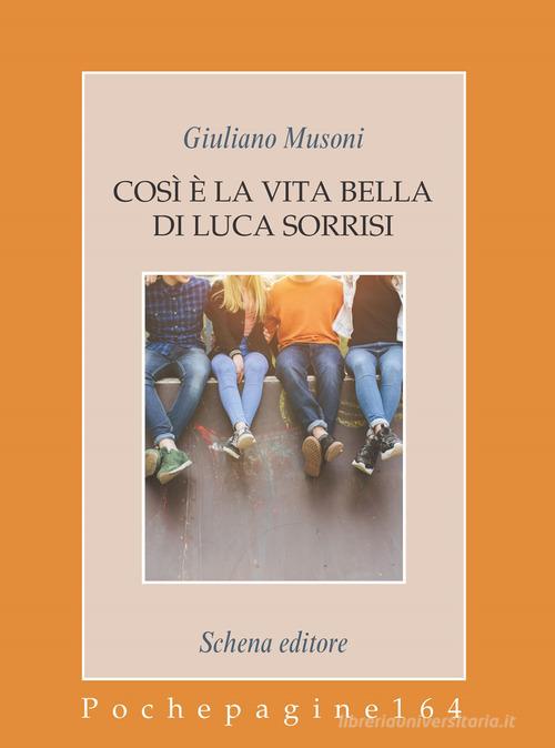 Libro Così è la vita bella di Luca Sorrisi di Giuliano Musoni Pochepagine di Schena Editore
