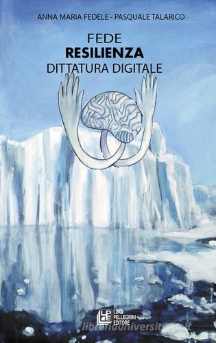 Fede resilienza dittatura digitale di Anna Maria Fedele, Pasquale Talarico edito da Pellegrini