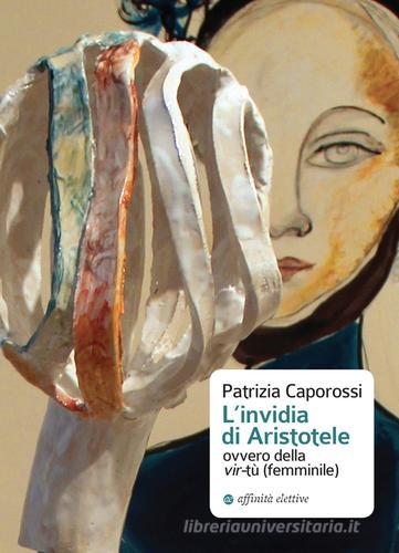 L' invidia di Aristotele ovvero della vir-tù (femminile) di Patrizia Caporossi edito da Affinità Elettive Edizioni