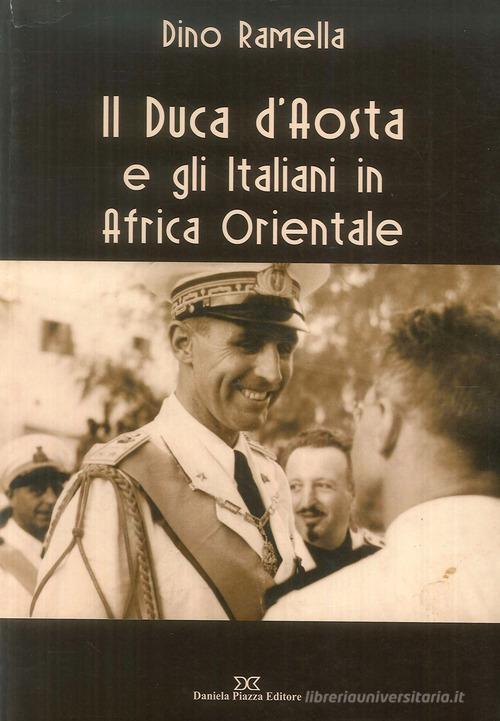 Il duca d'Aosta e gli italiani in Africa di Dino Ramella edito da Daniela Piazza Editore