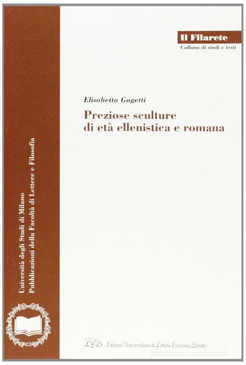 Preziose sculture di età ellenistica e romana di Elisabetta Gagetti edito da LED Edizioni Universitarie