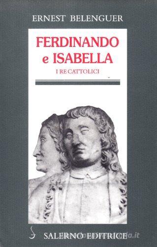 Ferdinando e Isabella. I re cattolici nella politica europea del Rinascimento di Ernest Belenguer edito da Salerno Editrice