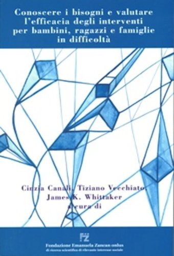 Conoscere i bisogni e valutare l'efficacia degli interventi per bambini, ragazzi e famiglie in difficoltà di Cinzia Canali, Tiziano Vecchiato, James K. Whittaker edito da Fondazione Emanuela Zancan