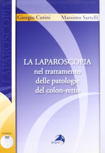 La laparoscopia nel trattamento delle patologie del colon-retto. Con DVD di Giorgio Cutini, Massimo Sartelli edito da Alpes Italia