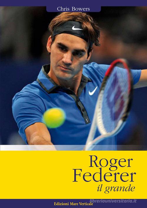 Roger Federer il grande di Chris Bowers edito da Edizioni Mare Verticale