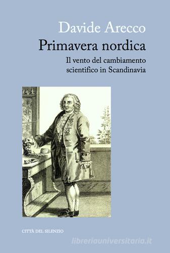 Primavera nordica. Il vento del cambiamento scientifico in Scandinavia di Davide Arecco edito da Città del silenzio