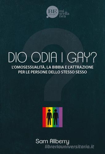 Dio odia i gay? L'omosessualità, la Bibbia e l'attrazione per le persone dello stesso sesso di Sam Allberry edito da BE Edizioni