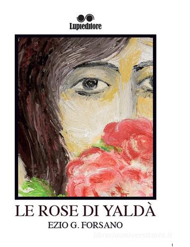 Le rose di Yaldà di Ezio G. Forsano edito da Lupieditore