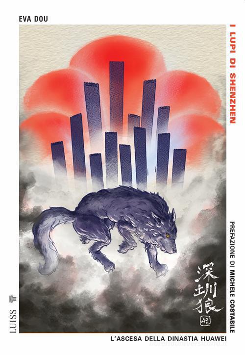 I lupi di Shenzhen. L'ascesa della dinastia Huawei di Eva Dou edito da Luiss University Press