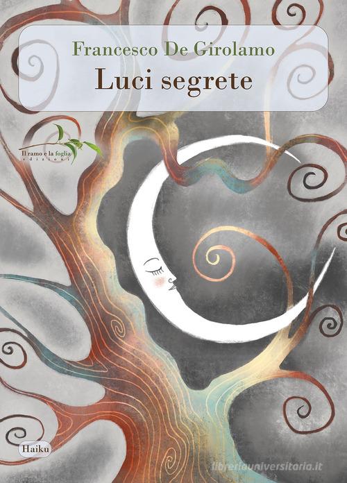 Luci segrete di Francesco De Girolamo edito da Il ramo e la foglia edizioni