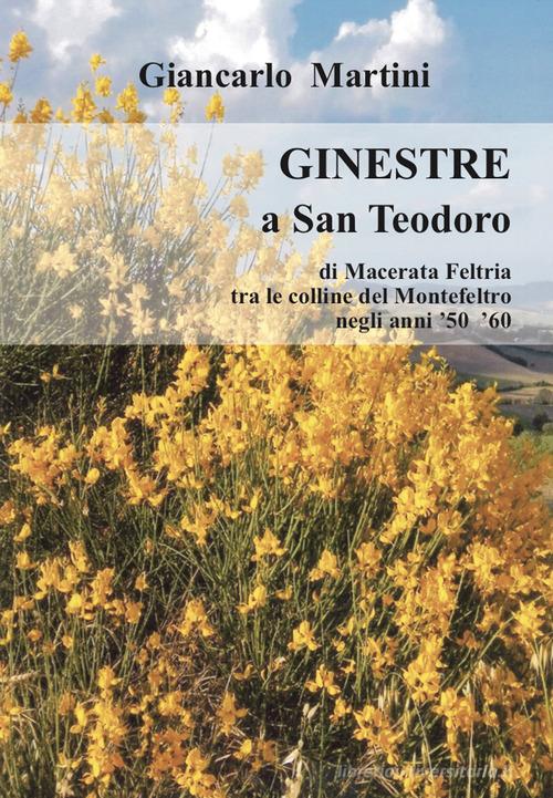 Libro Ginestre a S. Teodoro. di Macerata Feltria tra le colline del Montefeltro negli anni '50 '60 di Giancarlo Martini di Bidigi