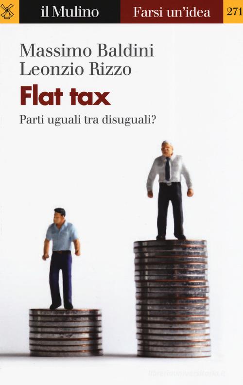 Flat tax. Parti uguali tra disuguali? di Massimo Baldini, Leonzio Rizzo edito da Il Mulino